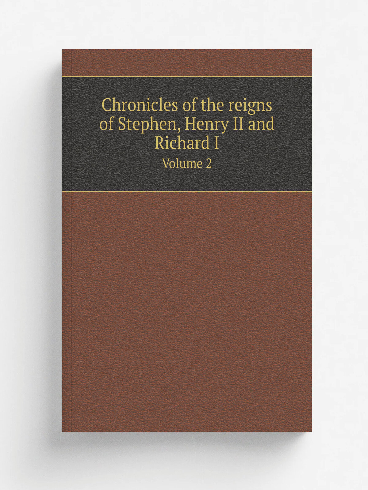 Chronicles of the reigns of Stephen, Henry II and Richard I. Volume 2