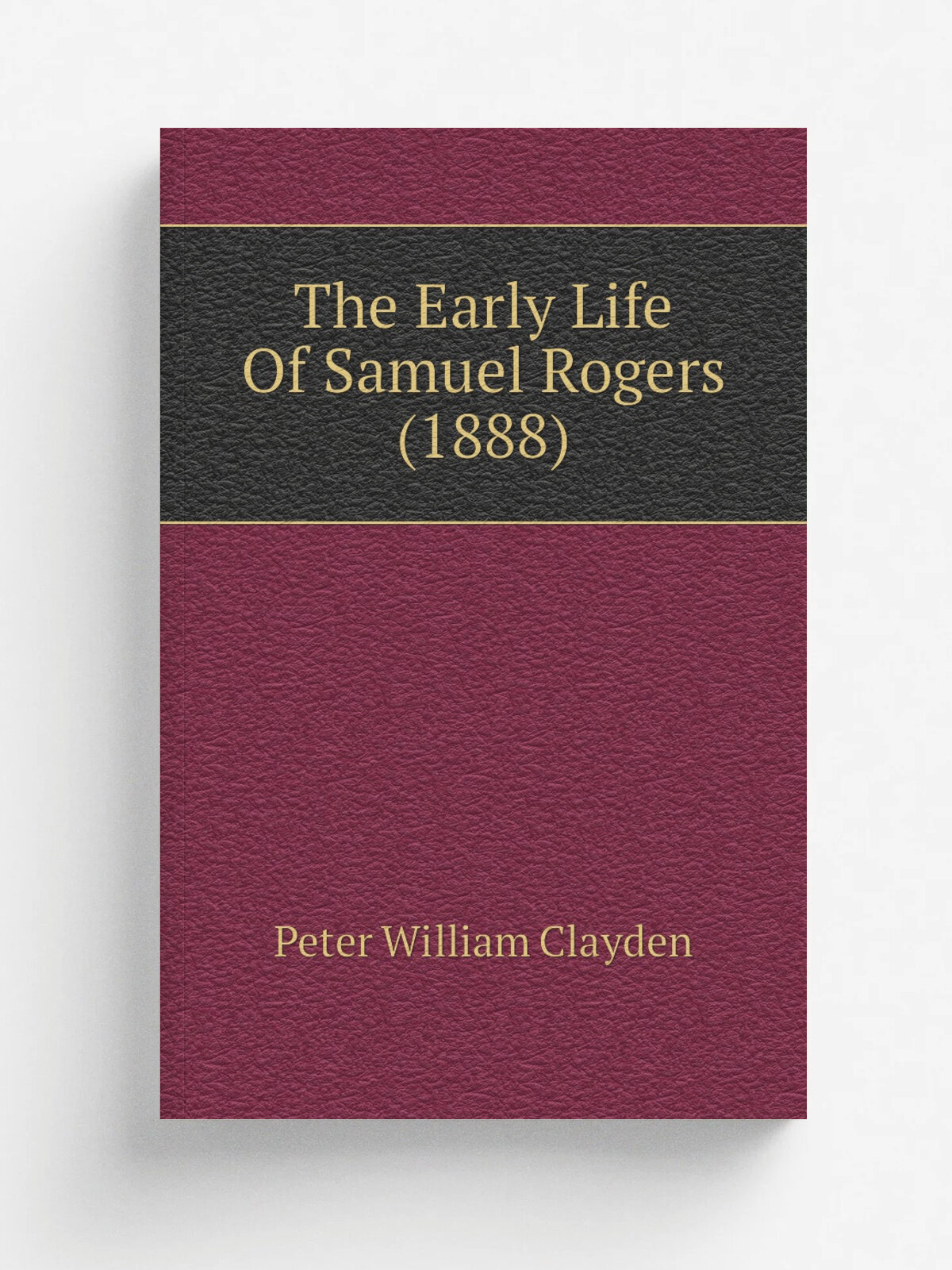 The Early Life Of Samuel Rogers (1888) | Peter William Clayden | 1888 | Boston, Roberts brothers | Репринт