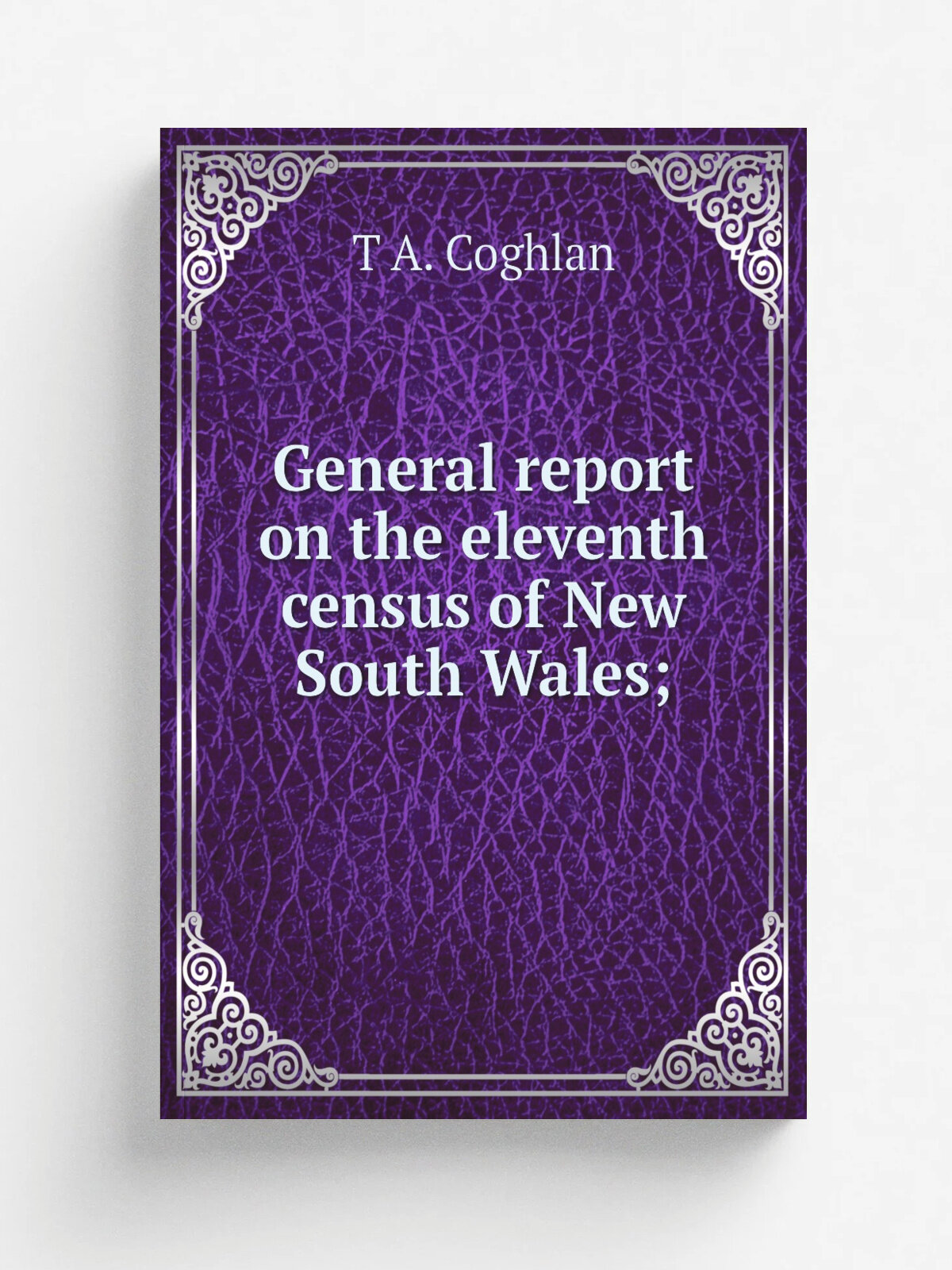General report on the eleventh census of New South Wales; | T A. Coghlan | Репринт