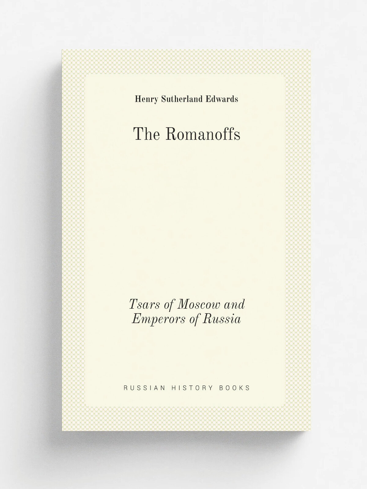 The Romanoffs. Tsars of Moscow and Emperors of Russia