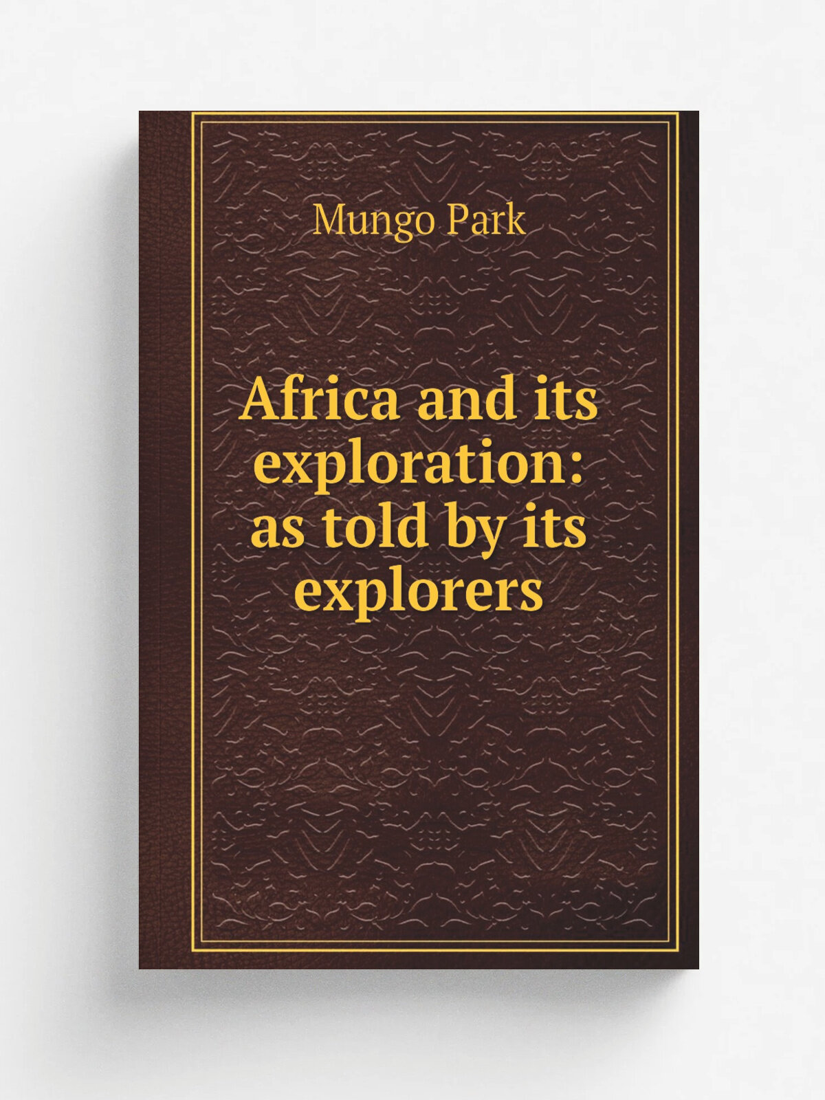 Africa and its exploration: as told by its explorers | Mungo Park | Репринт