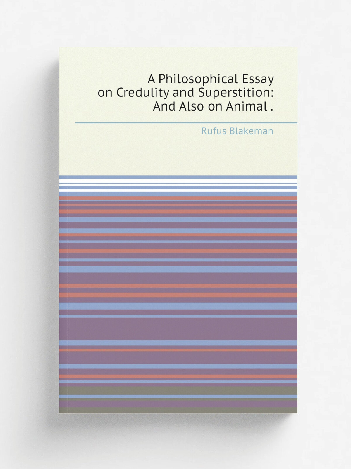 A Philosophical Essay on Credulity and Superstition: And Also on Animal . | Rufus Blakeman | 1849 | S. Babcock | Репринт