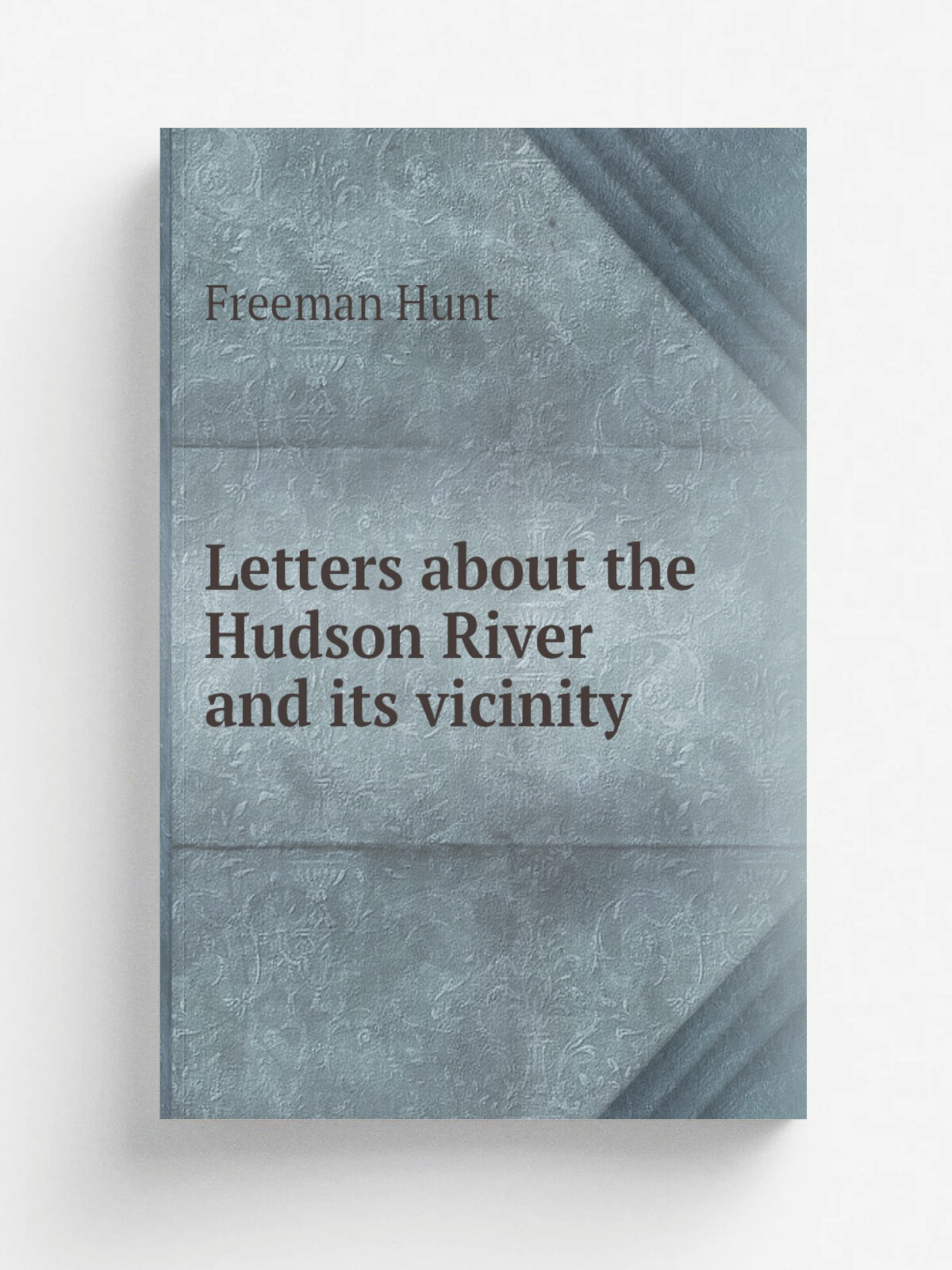 Letters about the Hudson River and its vicinity | Freeman Hunt | 1836 | New York, F. Hunt & co; Boston, Otis, Broaders & co. | Репринт