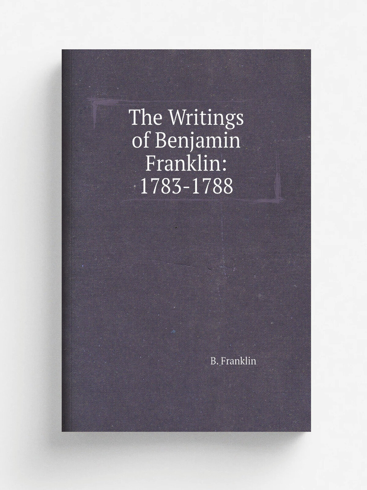 The Writings of Benjamin Franklin: 1783-1788 | B. Franklin | Репринт