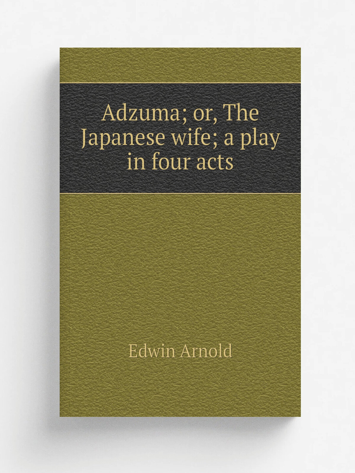 Adzuma; or, The Japanese wife; a play in four acts | Edwin Arnold | Репринт