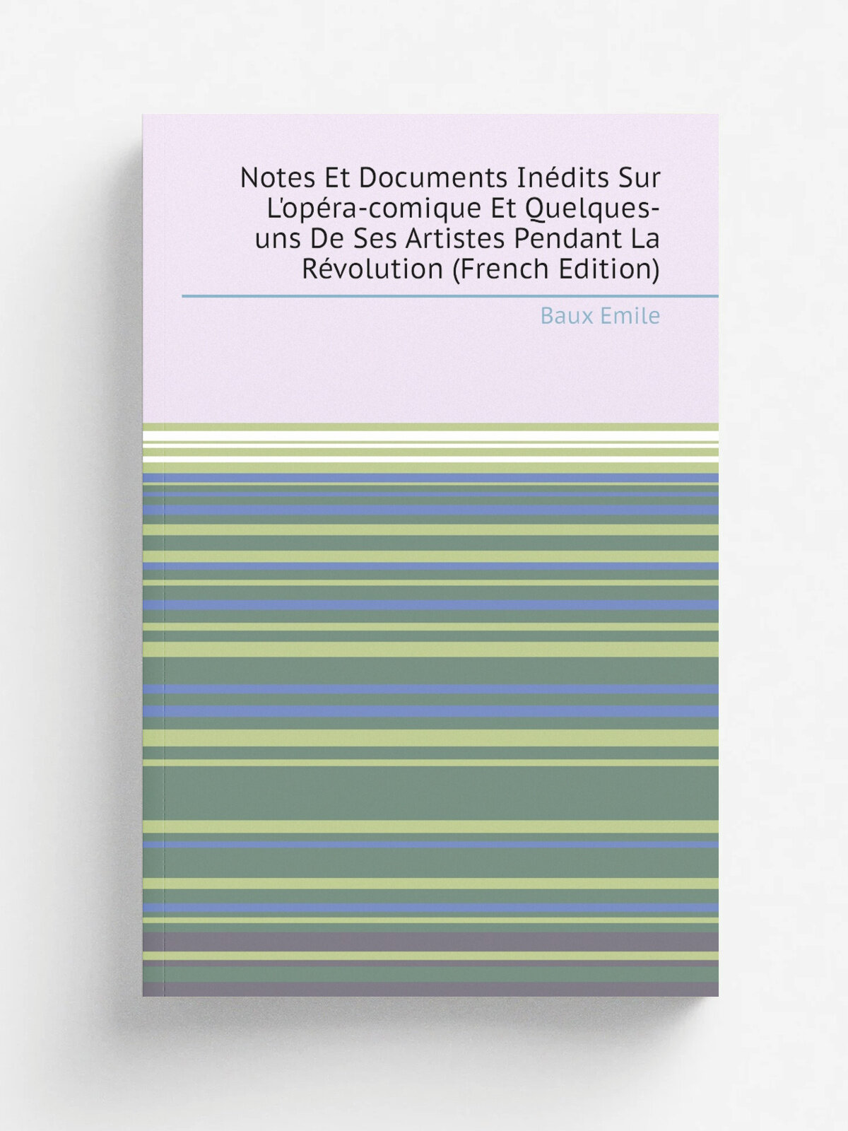 Notes Et Documents In.dits Sur L'op. ra-comique Et Quelques-uns De Ses Artistes Pendant La R.volution (French Edition) | Baux Emile | Репринт