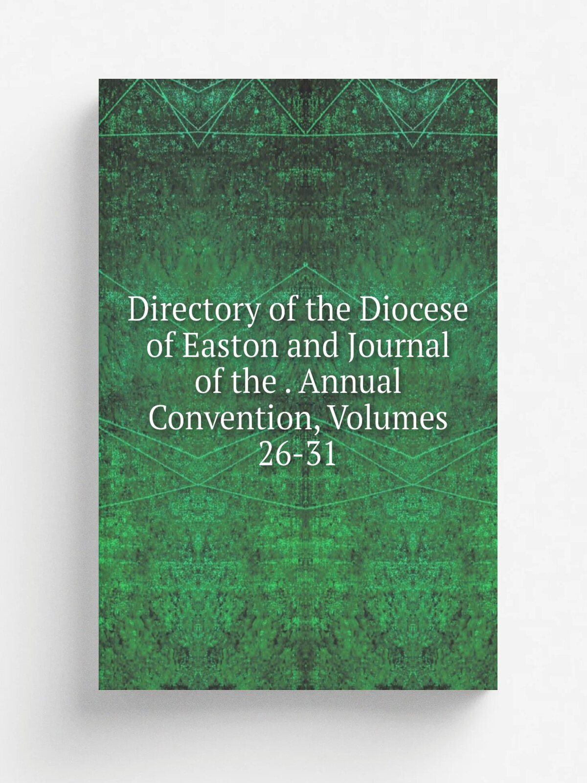 Directory of the Diocese of Easton and Journal of the . Annual Convention, Volumes 26-31 | Репринт