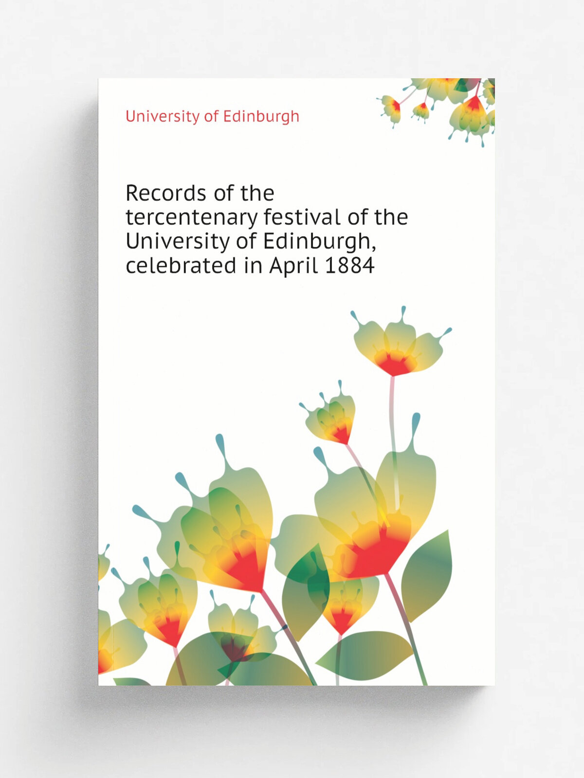 Records of the tercentenary festival of the University of Edinburgh, celebrated in April 1884 | University of Edinburgh | Репринт