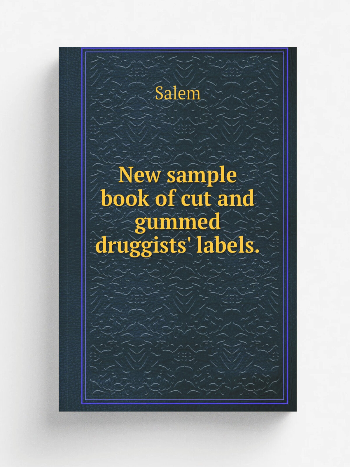 New sample book of cut and gummed druggists' labels. | Salem | 1874 | The Company | Репринт