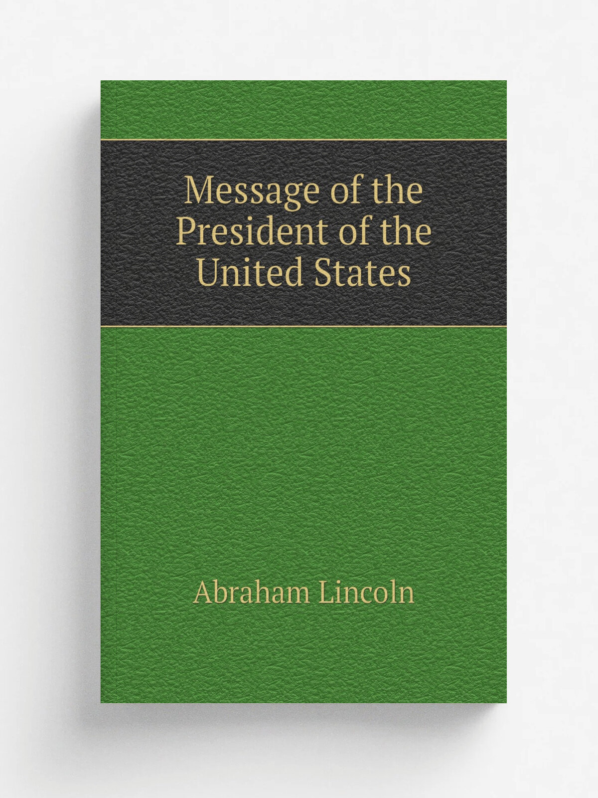 Message of the President of the United States | Abraham Lincoln | 1863 | Washington, D.C. : G.P.O. | Репринт