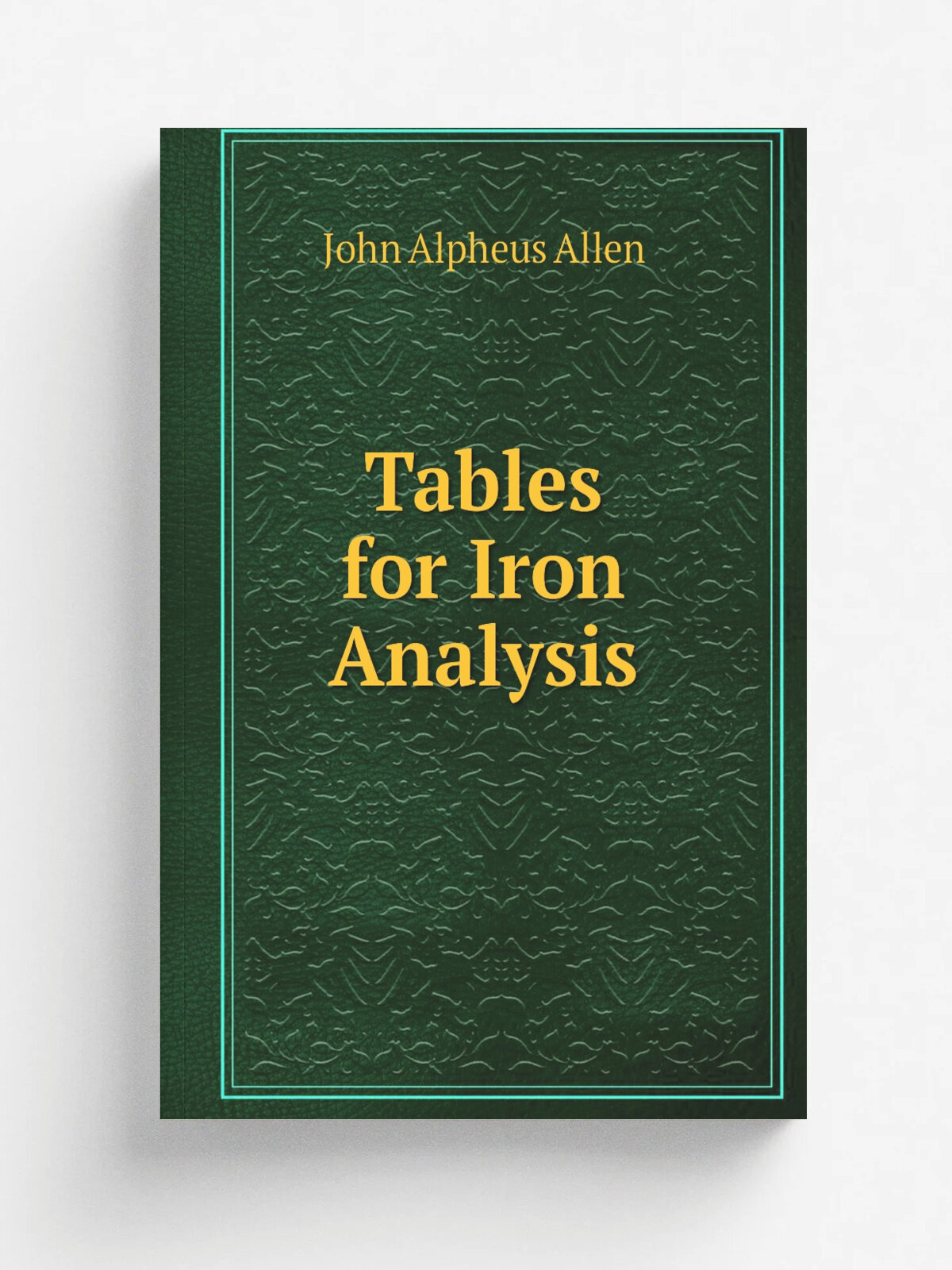 Tables for Iron Analysis | John Alpheus Allen | Репринт