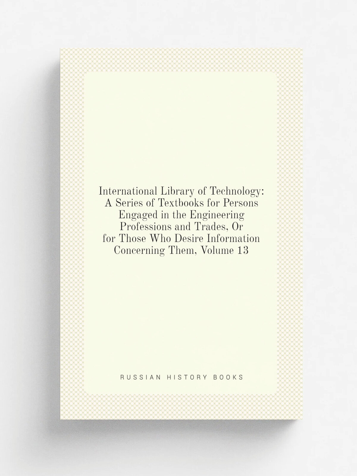 International Library of Technology: A Series of Textbooks for Persons Engaged in the Engineering Professions and Trades, Or for Those Who Desire Inf…