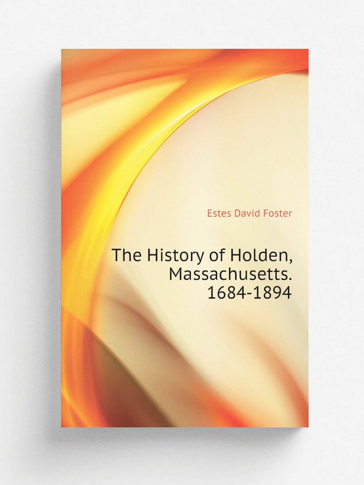 The History of Holden, Massachusetts. 1684-1894 | Estes David Foster | Репринт