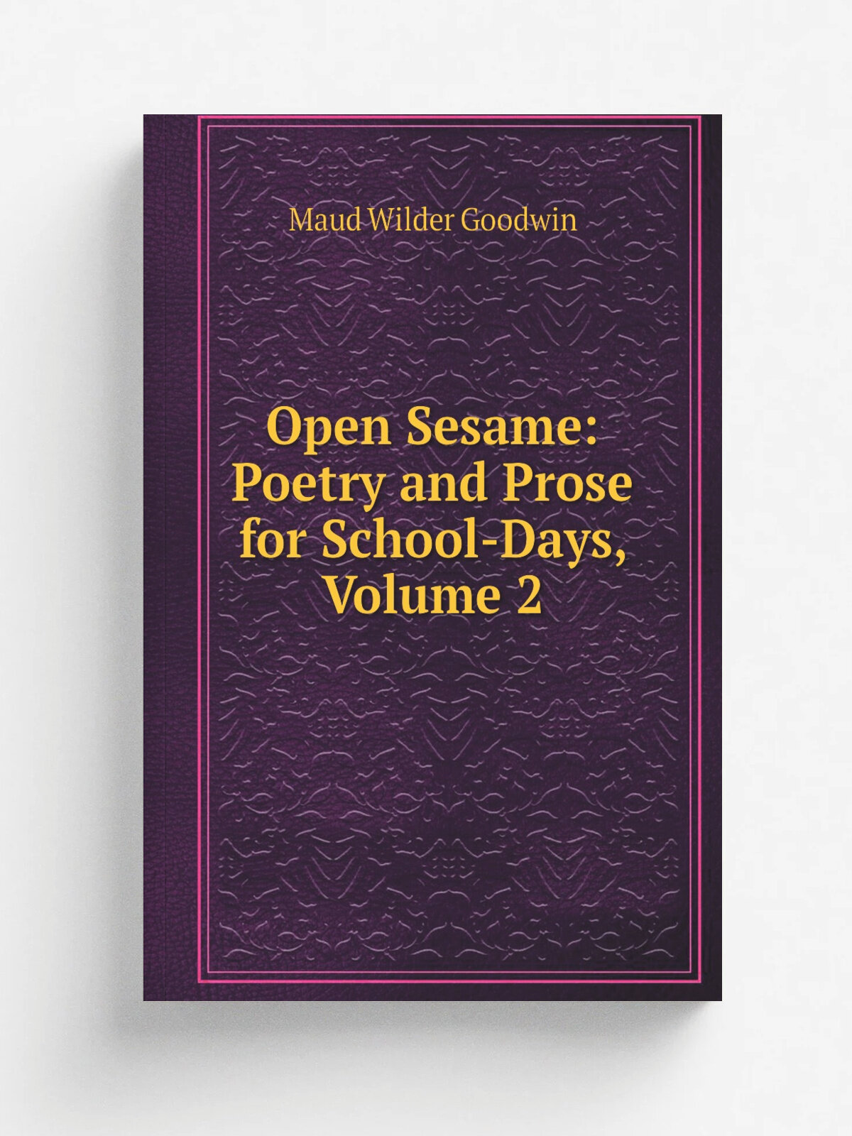 Open Sesame: Poetry and Prose for School-Days, Volume 2 | Maud Wilder Goodwin | Репринт