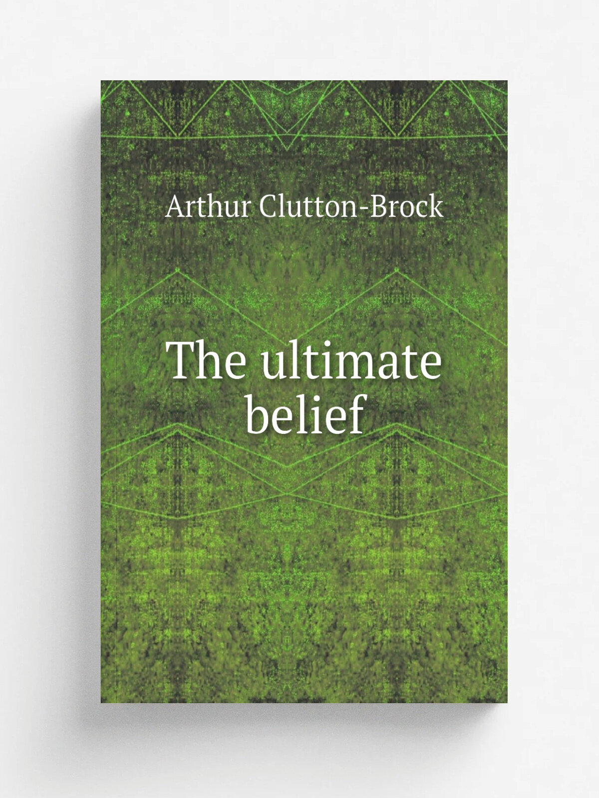 The ultimate belief | Arthur Clutton-Brock | 1916 | New York, E.P. Dutton & Co | Репринт