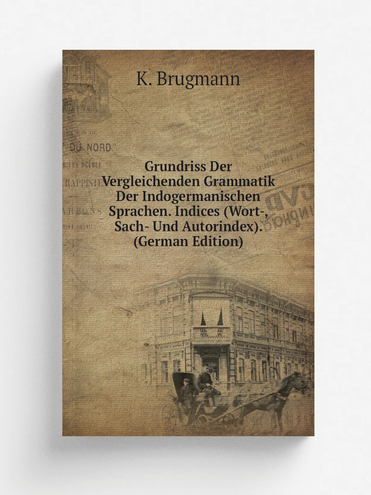 Grundriss Der Vergleichenden Grammatik Der Indogermanischen Sprachen. Indices (Wort-, Sach- Und Autorindex). (German Edition) | K. Brugmann | Репринт