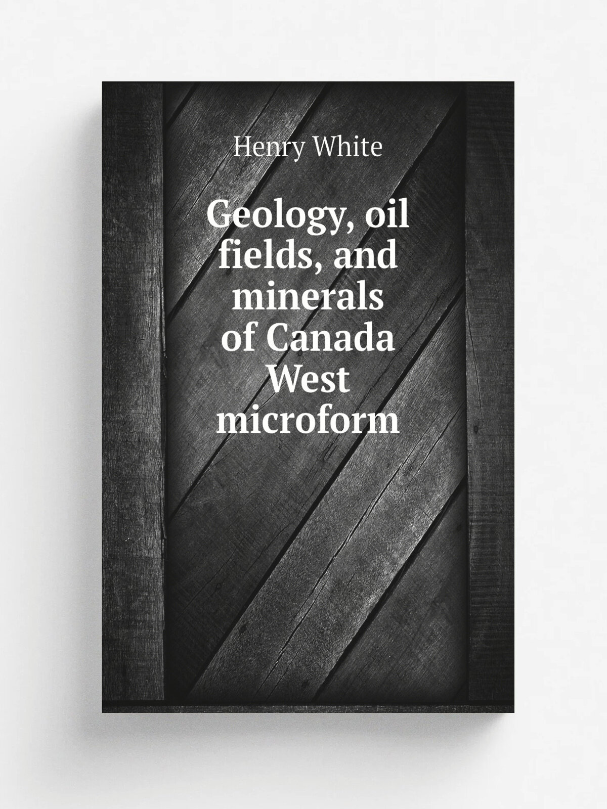 Geology, oil fields, and minerals of Canada West microform | Henry White | 1865 | Toronto : W.C. Chewett | Репринт
