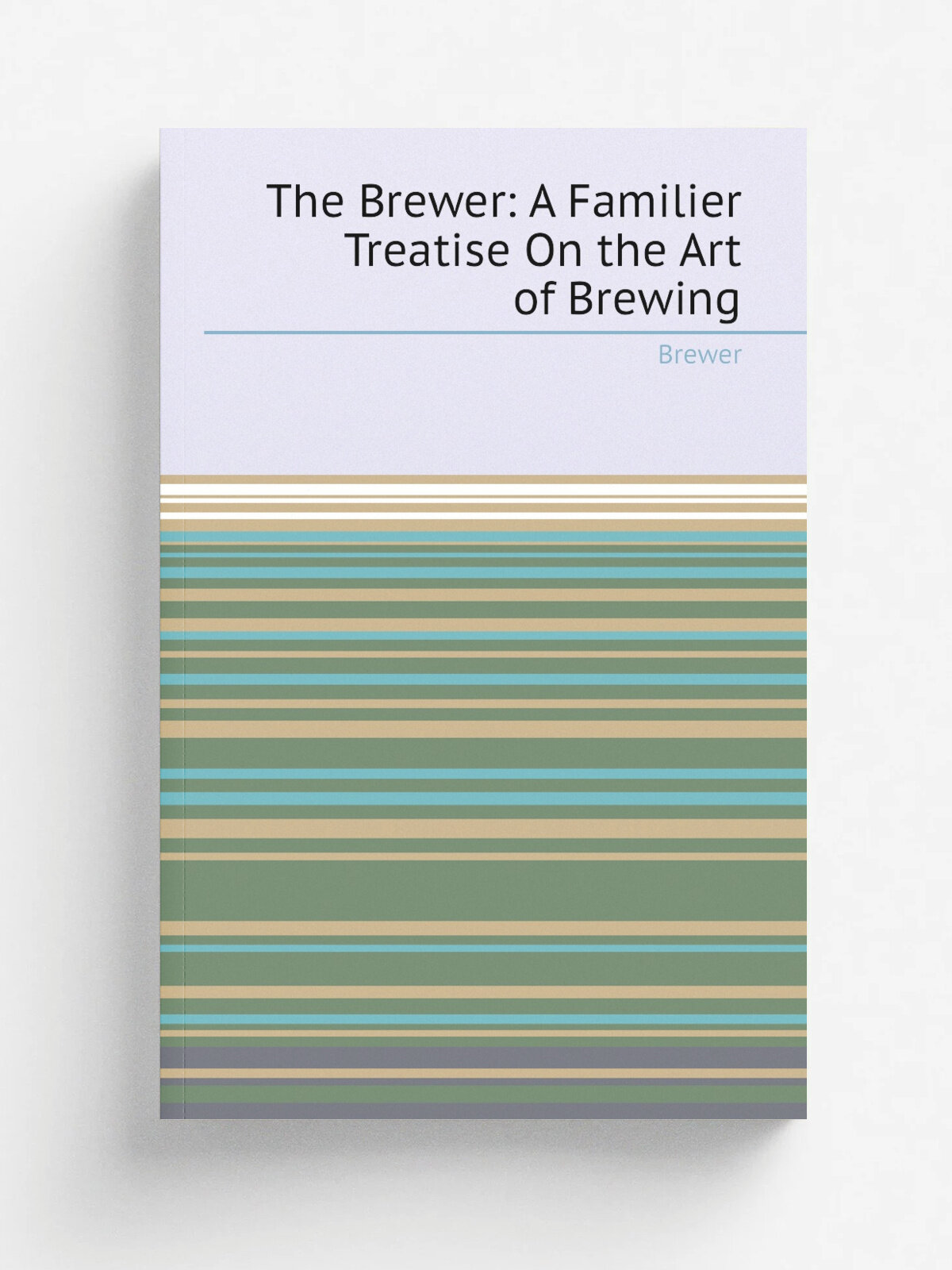 The Brewer: A Familier Treatise On the Art of Brewing | Brewer | Репринт
