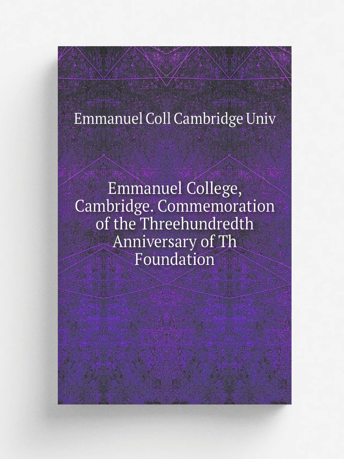 Emmanuel College, Cambridge. Commemoration of the Threehundredth Anniversary of Th Foundation | Emmanuel Coll Cambridge Univ | Репринт
