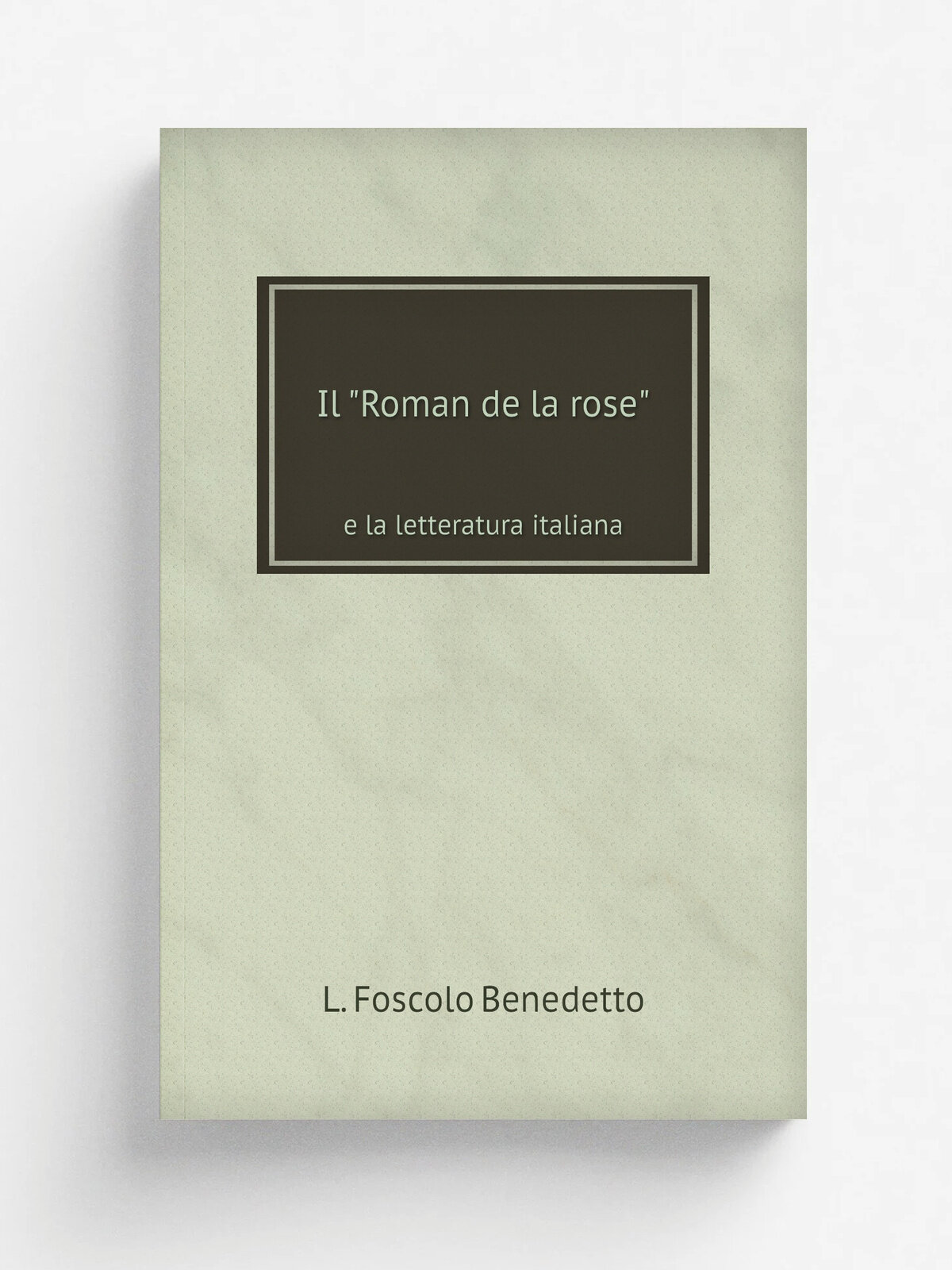 Il "Roman de la rose". e la letteratura italiana | L. Foscolo Benedetto | 1910 | Verlag Von Max Niemeyer | Репринт