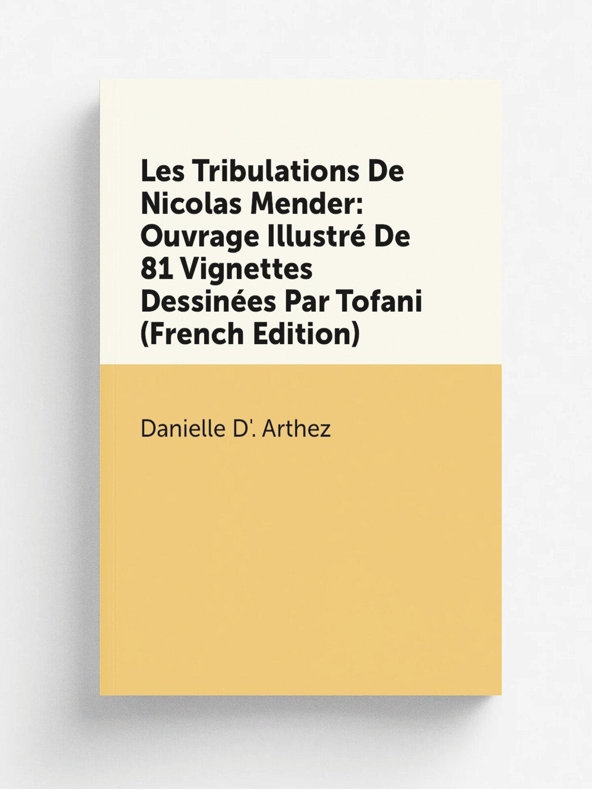 Les Tribulations De Nicolas Mender: Ouvrage Illustr. De 81 Vignettes Dessin.es Par Tofani (French Edition) | Danielle D'. Arthez | Репринт