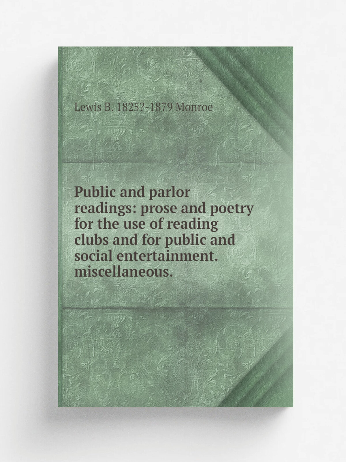 Public and parlor readings: prose and poetry for the use of reading clubs and for public and social entertainment. miscellaneous.