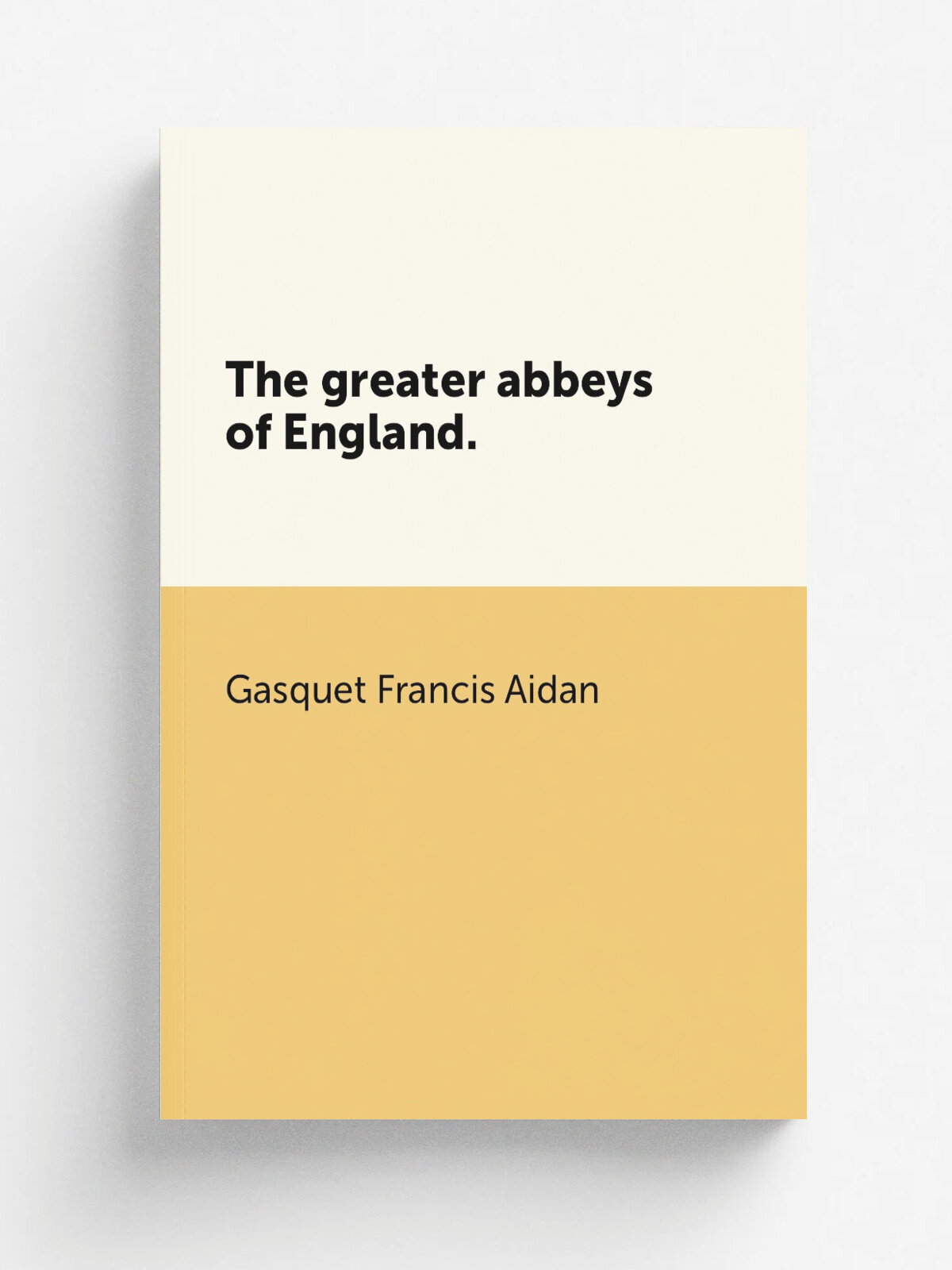 The greater abbeys of England. | Gasquet Francis Aidan | 1908 | New York Dodd, Mead | Репринт