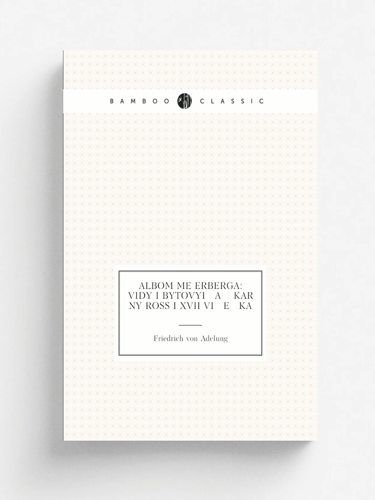 Albom Me.erberga: Vidy i bytovyi a kar.ny Ross.i Xvii vi e ka | Friedrich von Adelung | 1903 | Izd. A. S. Suvorina | Репринт