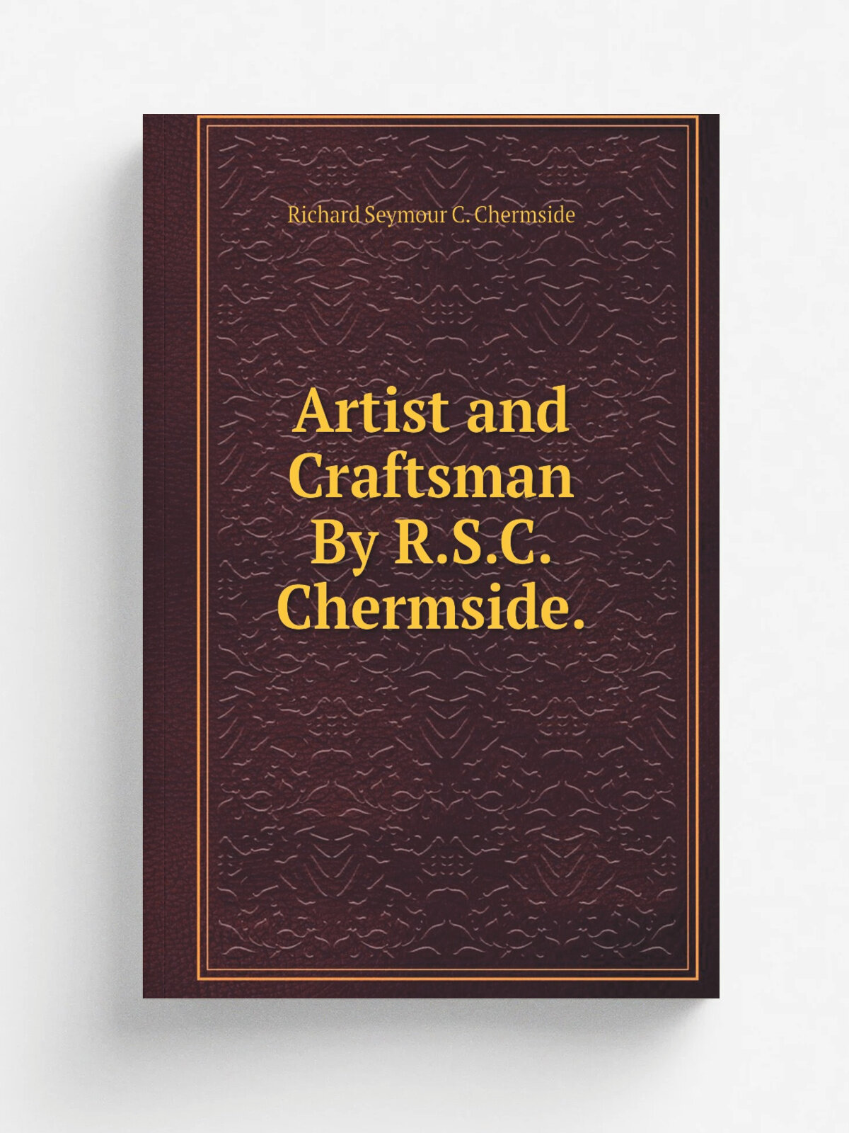 Artist and Craftsman By R.S.C. Chermside. | Richard Seymour C. Chermside | Репринт