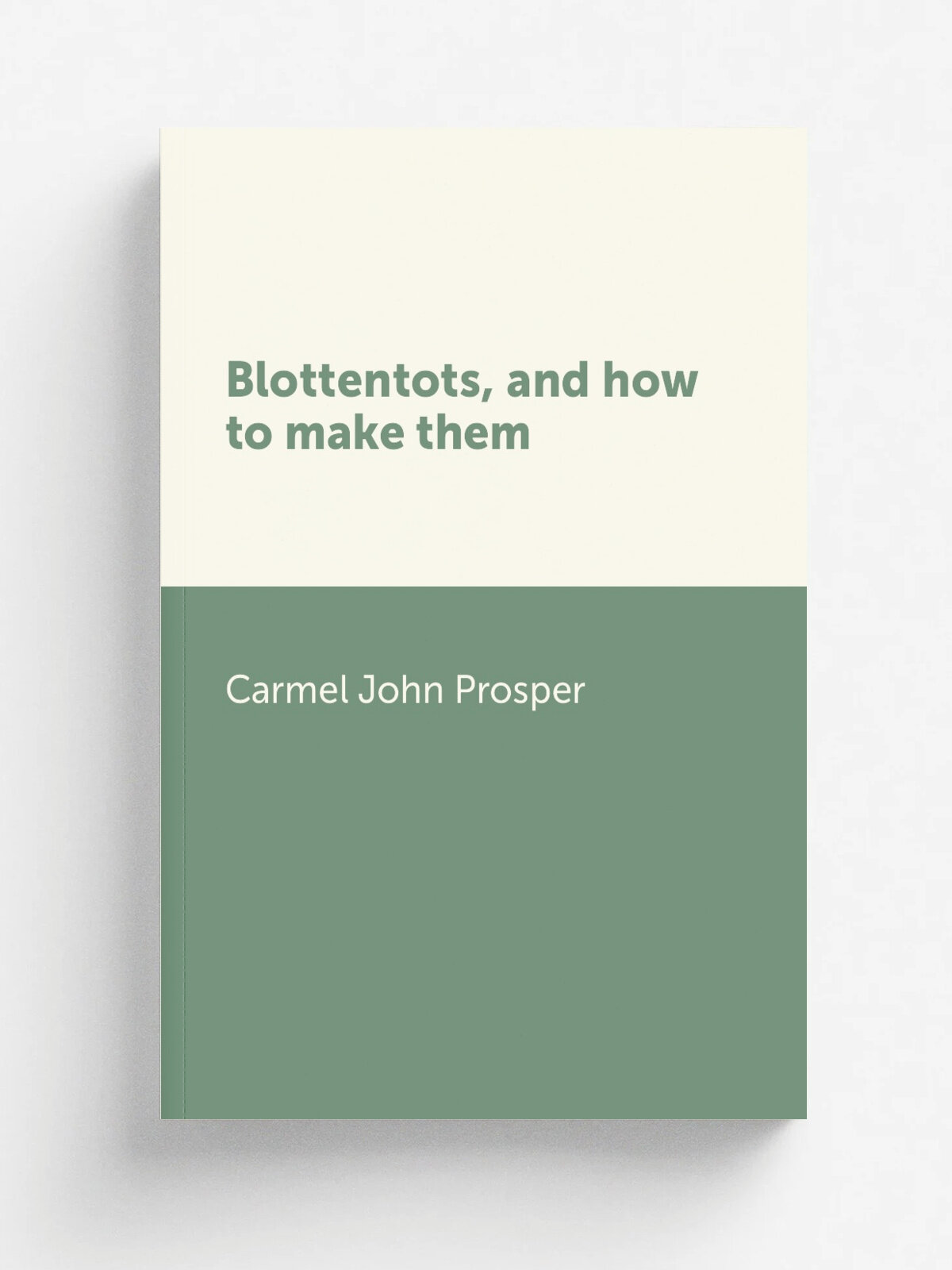 Blottentots, and how to make them | Carmel John Prosper | Репринт