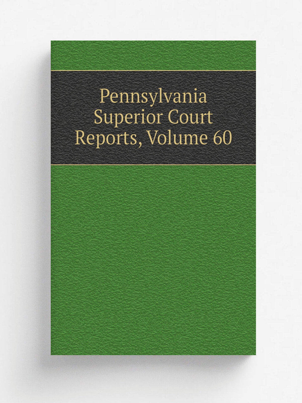 Pennsylvania Superior Court Reports, Volume 60 | Репринт