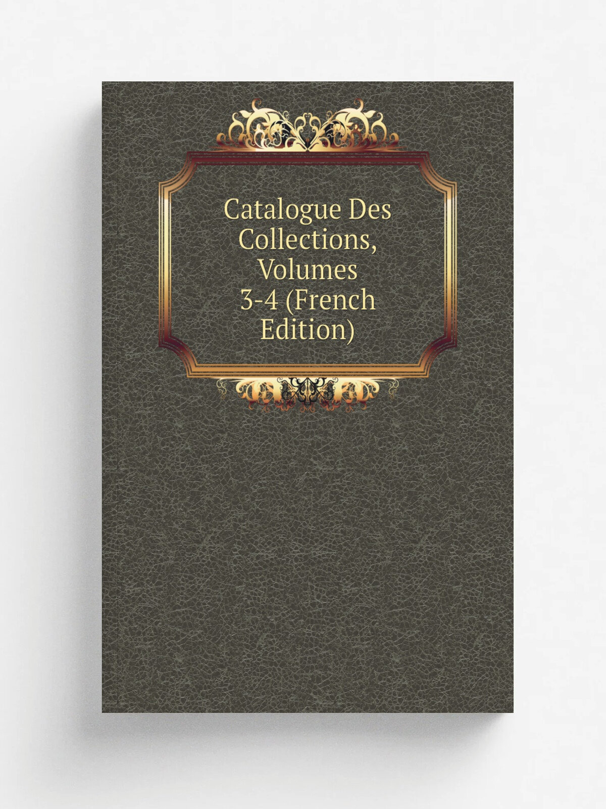 Catalogue Des Collections, Volumes 3-4 (French Edition) | Репринт