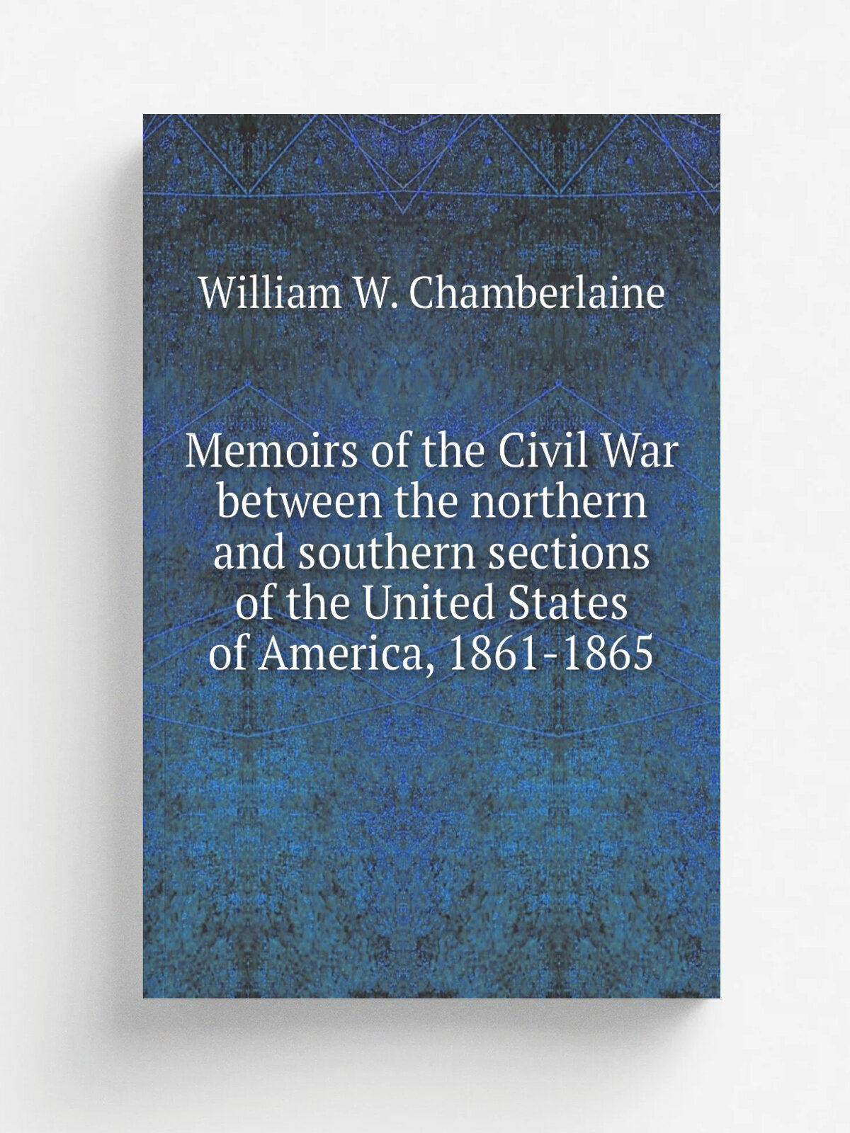 Memoirs of the Civil War between the northern and southern sections of the United States of America, 1861-1865