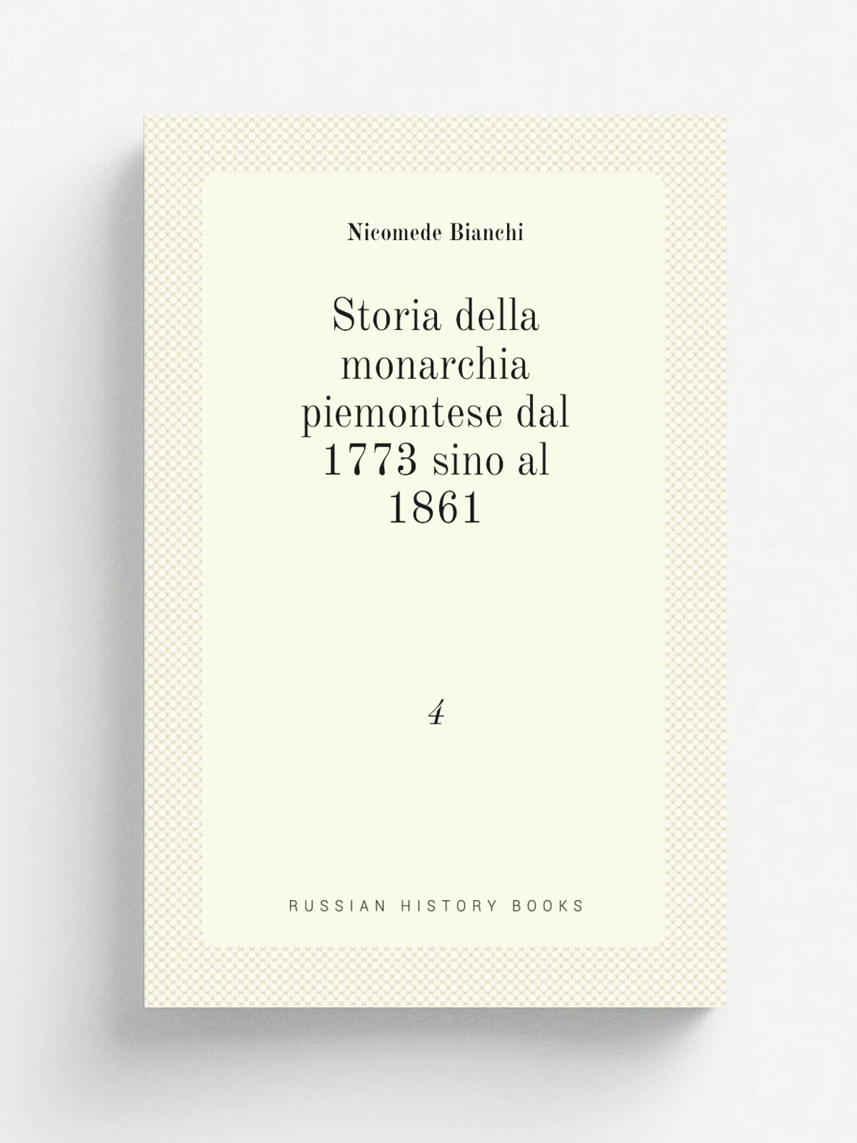 Storia della monarchia piemontese dal 1773 sino al 1861. 4 | Nicomede Bianchi | 1879 | Репринт