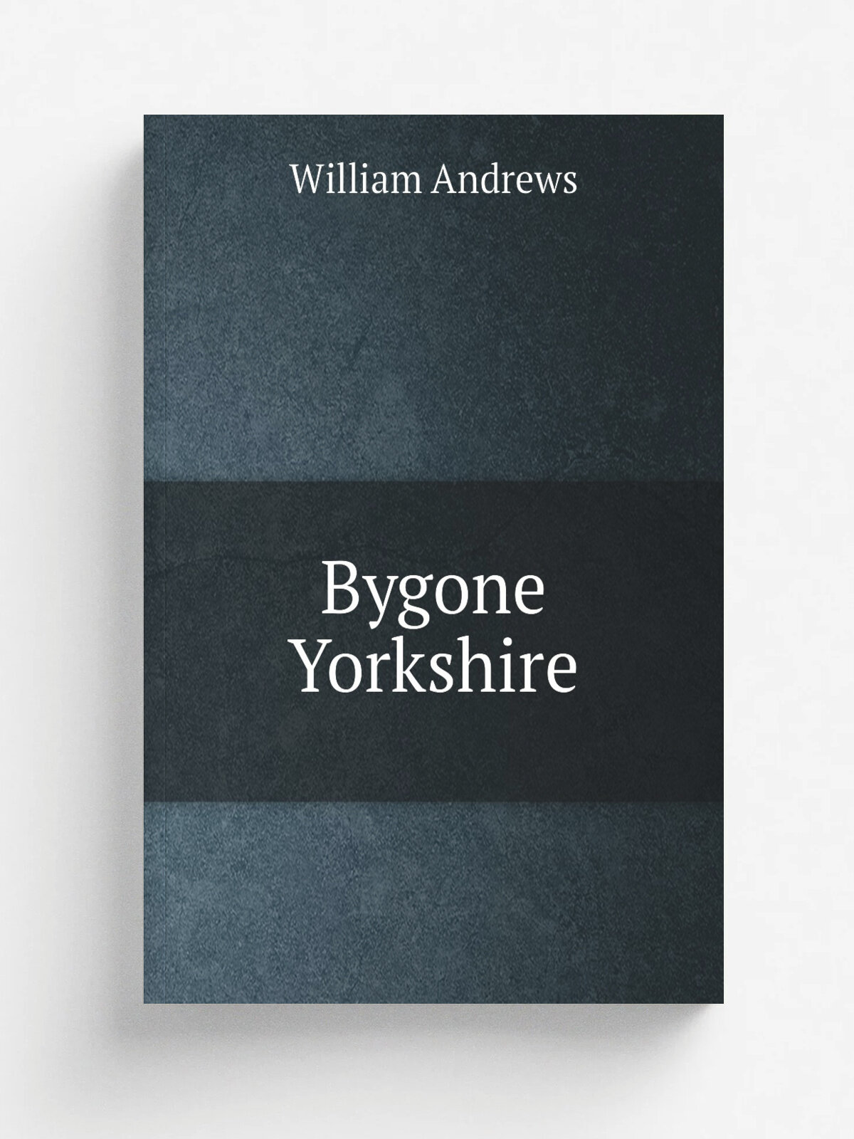 Bygone Yorkshire | William Andrews | 1892 | Simpkin, Marshall , Hamilton, Kent, & co , limited | Репринт