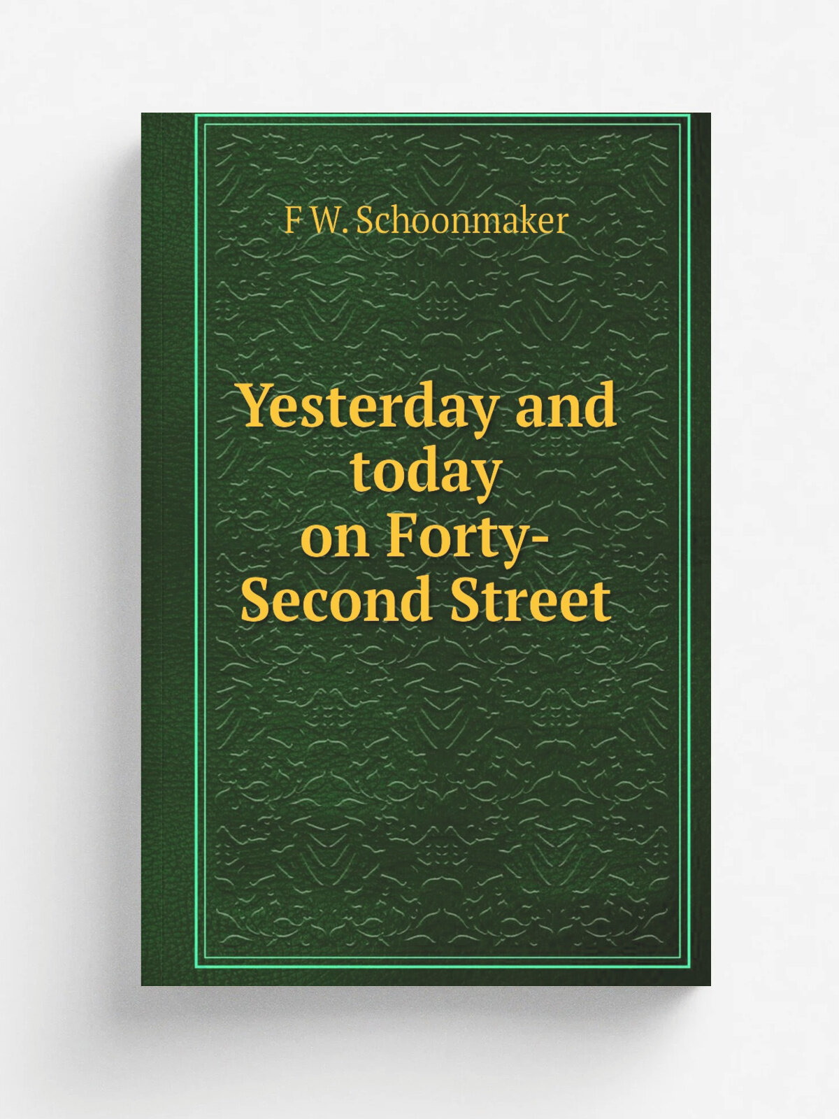 Yesterday and today on Forty-Second Street | F W. Schoonmaker | Репринт