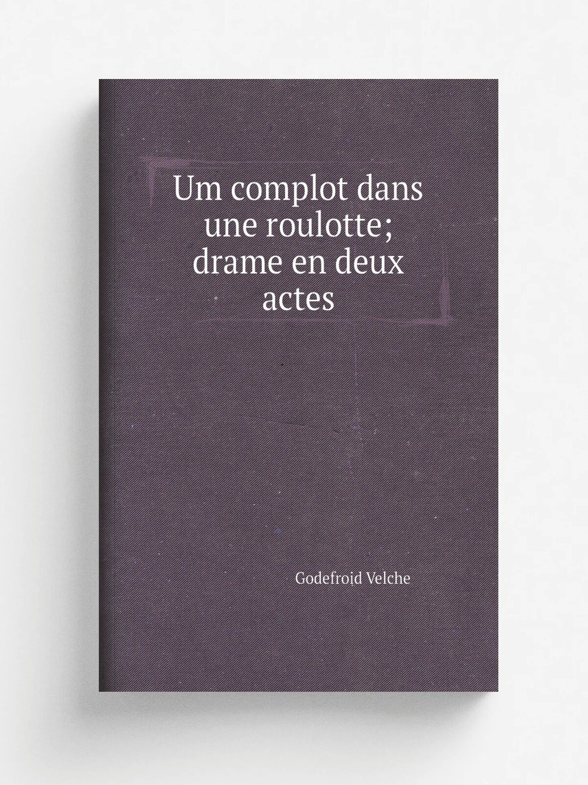 Um complot dans une roulotte; drame en deux actes | Godefroid Velche | 1900 | Nivelles Impr. L. Havaux-Houdart | Репринт