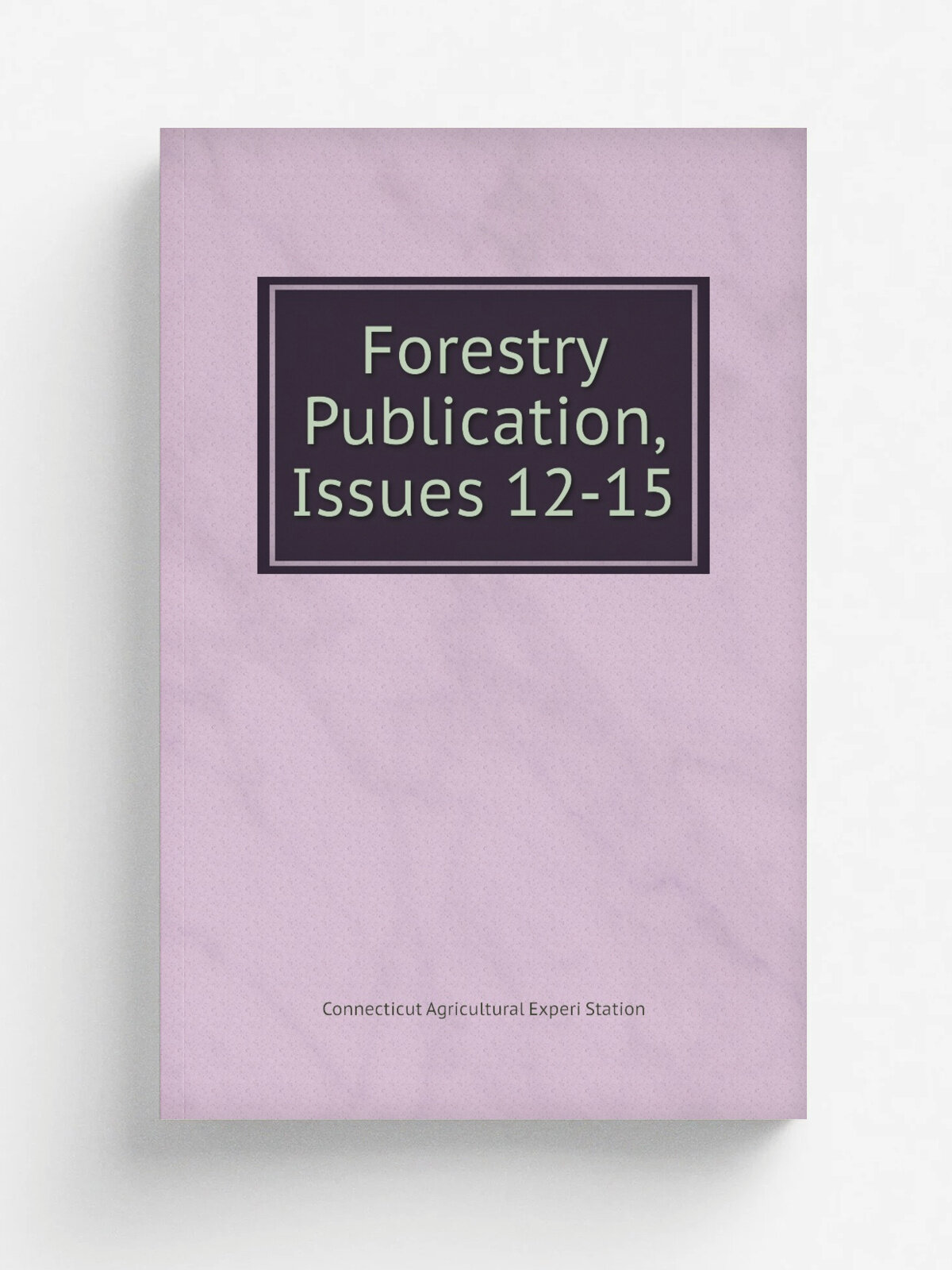 Forestry Publication, Issues 12-15 | Connecticut Agricultural Experi Station | Репринт