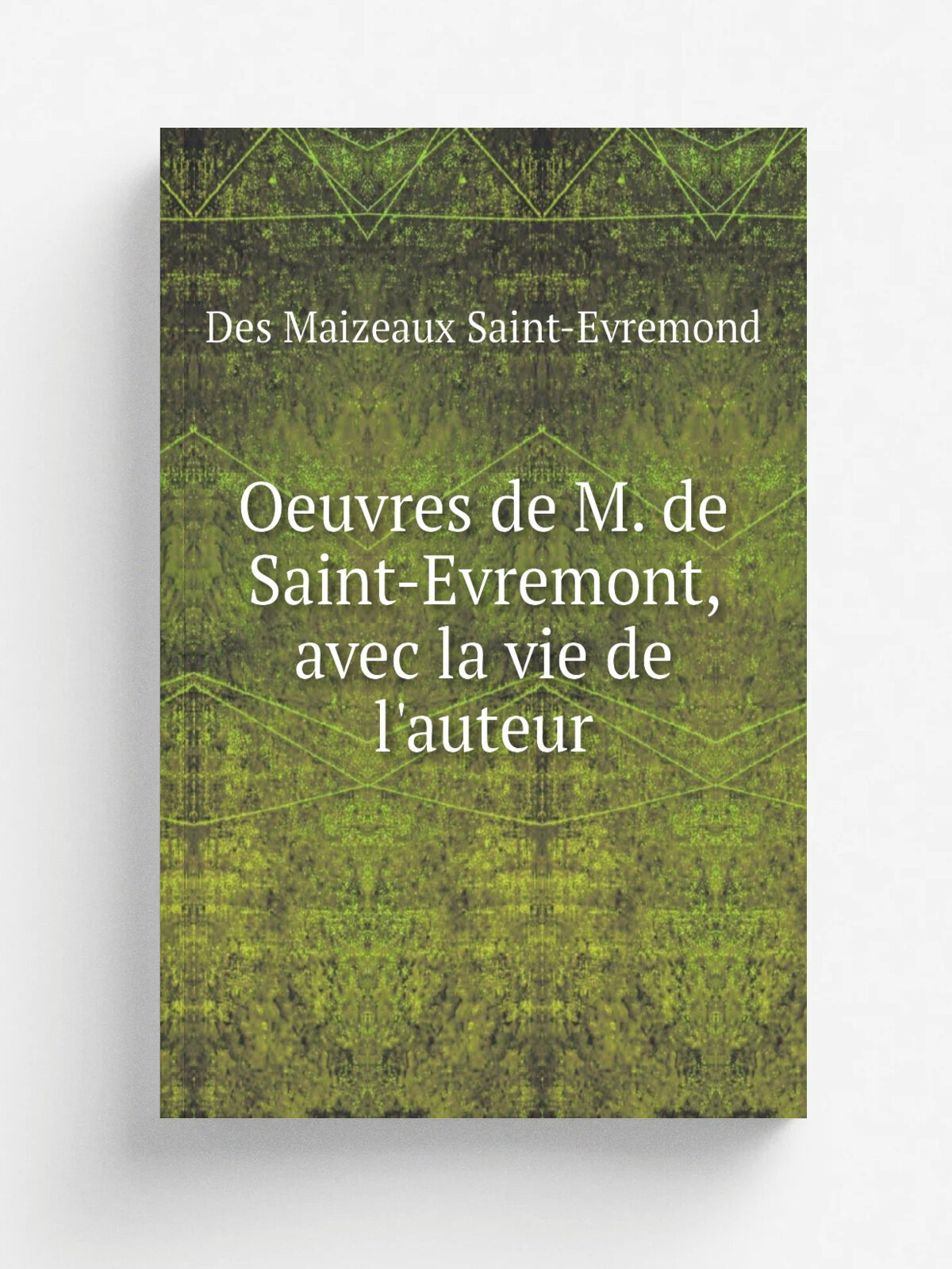Oeuvres de M. de Saint-Evremont, avec la vie de l'auteur | Des Maizeaux Saint-Evremond | 1740 | .S.l. : s.n. | Репринт