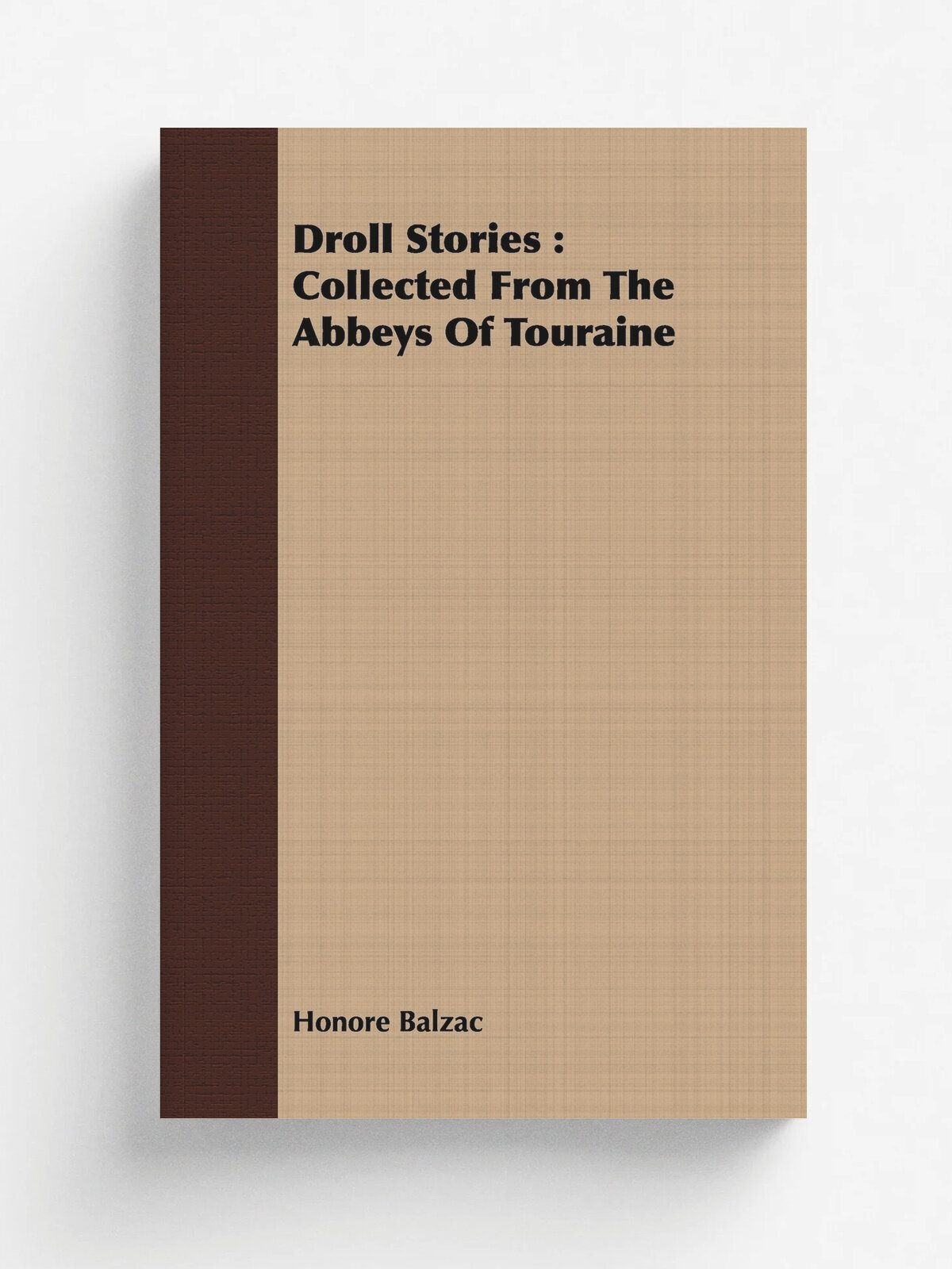 Droll Stories. Collected from the Abbeys of Touraine