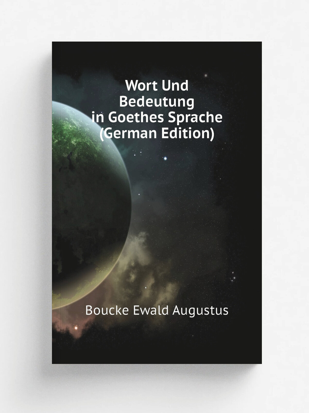 Wort Und Bedeutung in Goethes Sprache (German Edition) | Boucke Ewald Augustus | Репринт