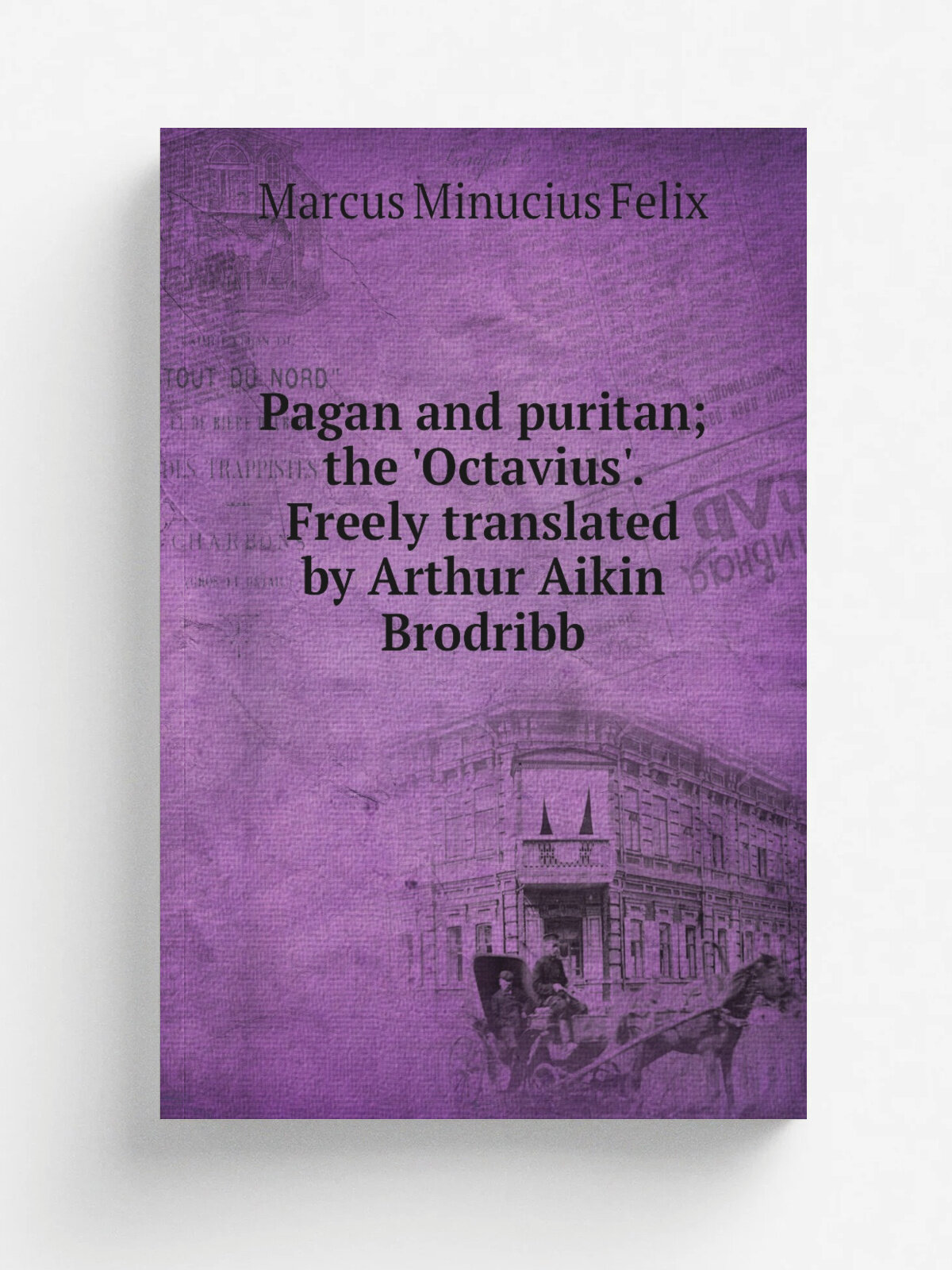 Pagan and puritan; the 'Octavius'. Freely translated by Arthur Aikin Brodribb