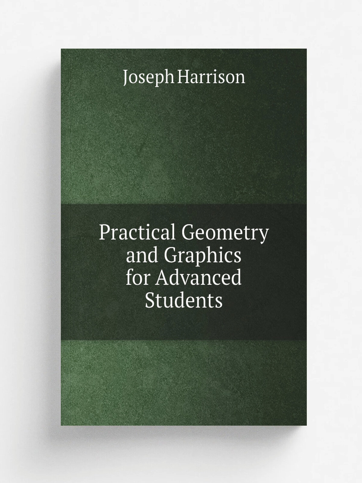 Practical Geometry and Graphics for Advanced Students | Joseph Harrison | Репринт