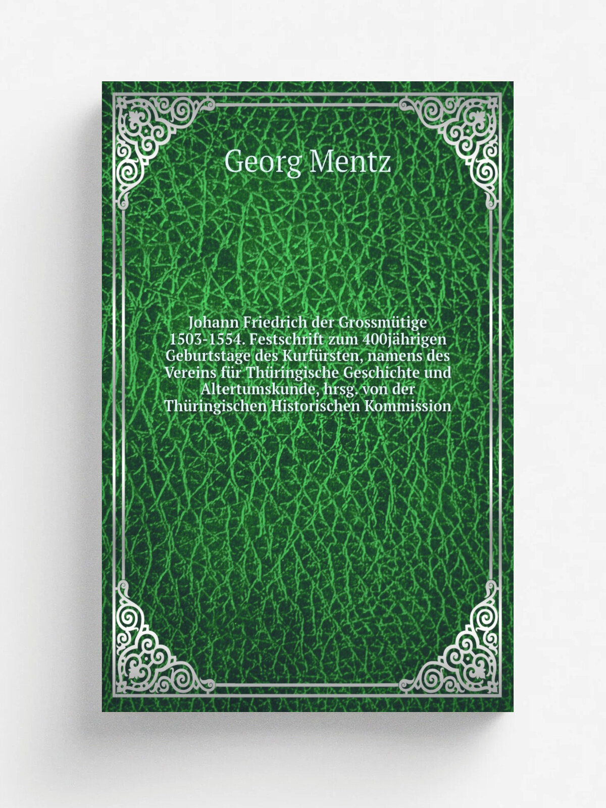 Johann Friedrich der Grossm.tige 1503-1554. Festschrift zum 400j. hrigen Geburtstage des Kurf.rsten, namens des Vereins f.r Th.ringische Geschichte un…