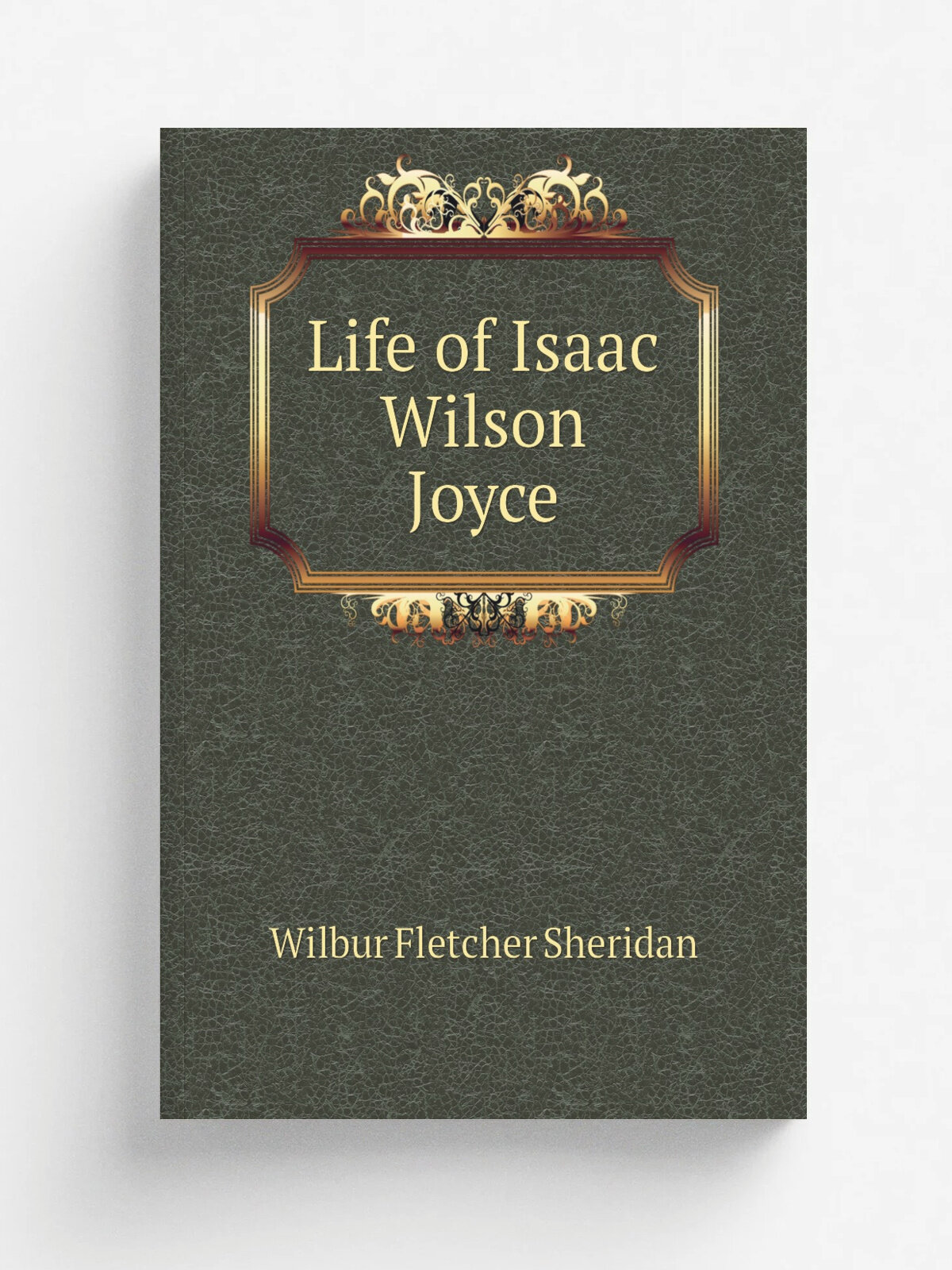 Life of Isaac Wilson Joyce | Wilbur Fletcher Sheridan | 1907 | Cincinnati, Jennings and Graham, New York, Eaton and Mains | Репринт