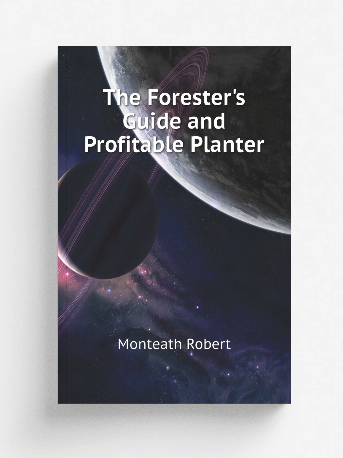 The Forester's Guide and Profitable Planter | Monteath Robert | Репринт