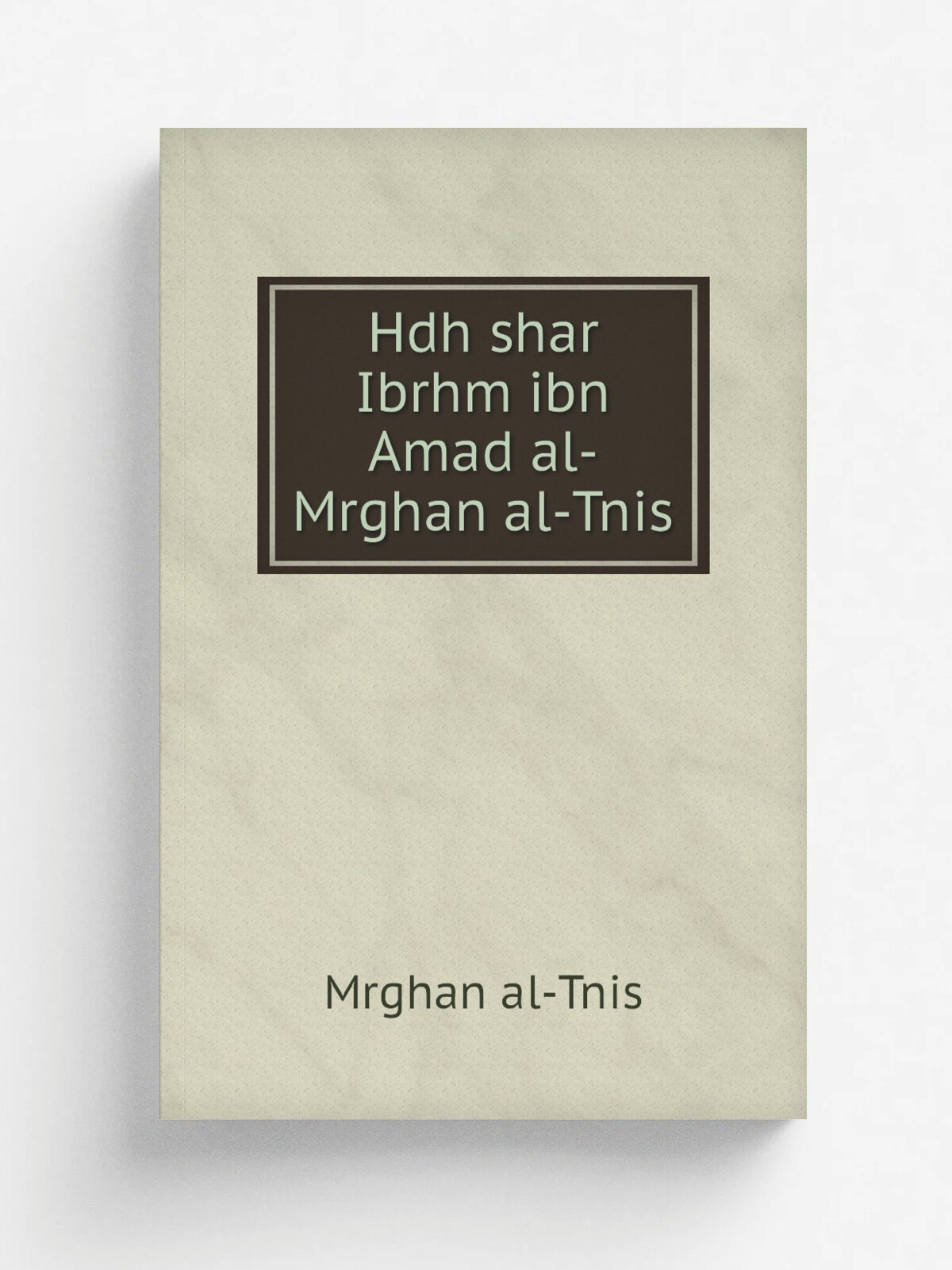 Hdh shar Ibrhm ibn Amad al-Mrghan al-Tnis