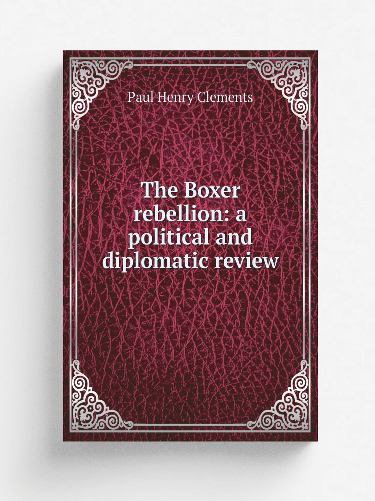 The Boxer rebellion: a political and diplomatic review | Paul Henry Clements | Репринт