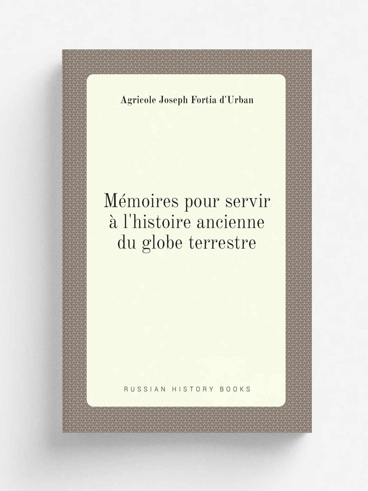 M.moires pour servir . l'histoire ancienne du globe terrestre | Agricole Joseph Fortia d'Urban | 1811 | Deterville, etc. | Репринт
