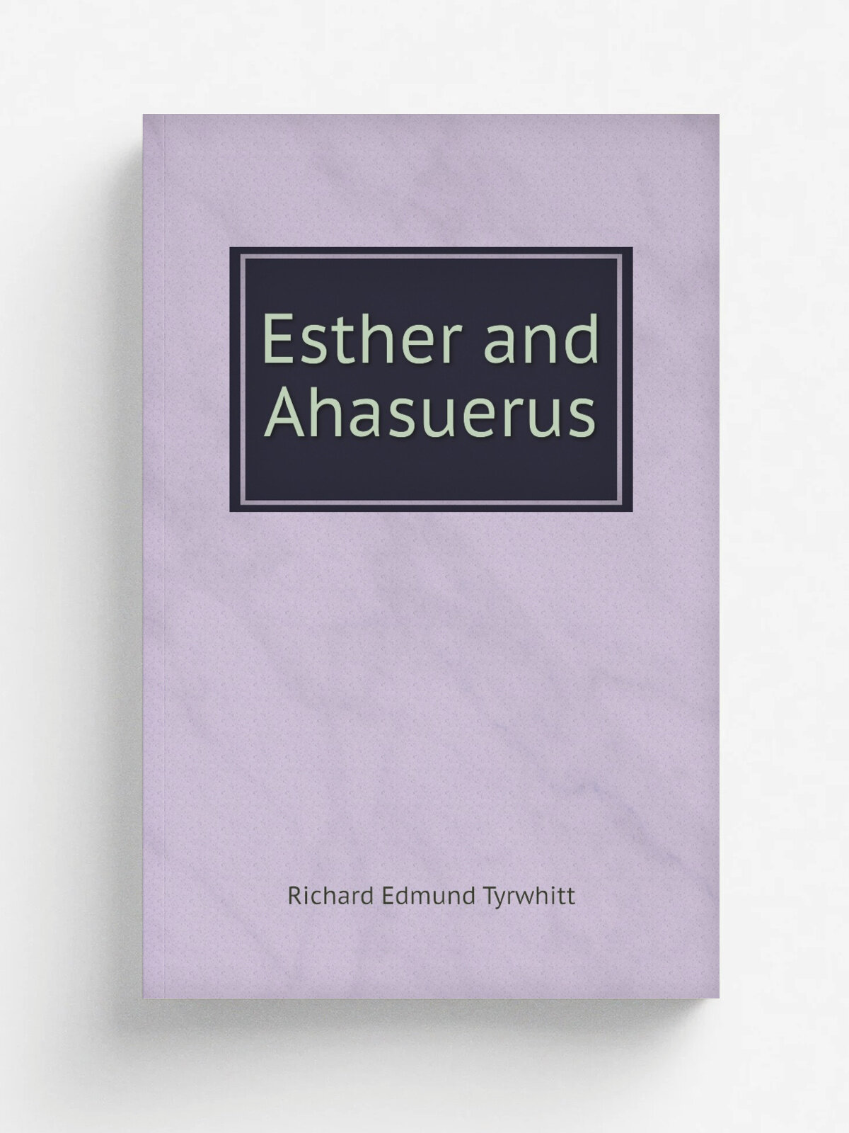 Esther and Ahasuerus | Richard Edmund Tyrwhitt | 1868 | Oxford ; London : J. Parker | Репринт